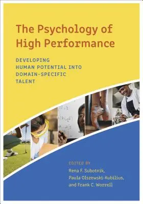 Psychologia wysokich osiągnięć: Rozwijanie ludzkiego potencjału w kierunku talentów specyficznych dla danej dziedziny - The Psychology of High Performance: Developing Human Potential Into Domain-Specific Talent