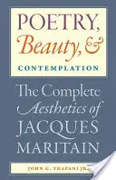 Poezja, piękno i kontemplacja Kompletna estetyka Jacquesa Maritaina - Poetry, Beauty, and Contemplation The Complete Aesthetics of Jacques Maritain