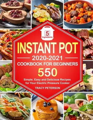 Książka kucharska Instant Pot dla początkujących: 5-Ingredient Instant Pot Recipes - 550 prostych, łatwych i pysznych przepisów na elektryczny szybkowar - Instant Pot Cookbook for Beginners: 5-Ingredient Instant Pot Recipes - 550 Simple, Easy and Delicious Recipes for Your Electric Pressure Cooker