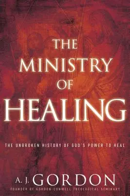 Ministerstwo uzdrawiania: Nieprzerwana historia Bożej mocy uzdrawiania - The Ministry of Healing: The Unbroken History of God's Power to Heal