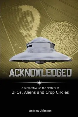 Potwierdzone: Spojrzenie na kwestie UFO, kosmitów i kręgów zbożowych - Acknowledged: A Perspective on the Matters of UFOs, Aliens and Crop Circles