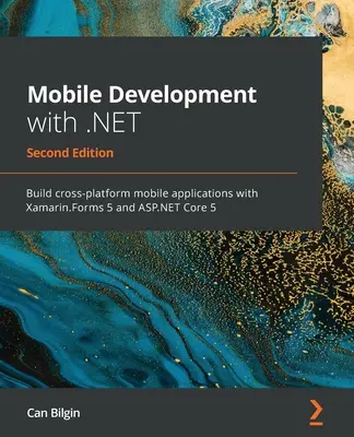 Mobile Development with .NET - Second Edition: Tworzenie wieloplatformowych aplikacji mobilnych z Xamarin.Forms 5 i ASP.NET Core 5 - Mobile Development with .NET - Second Edition: Build cross-platform mobile applications with Xamarin.Forms 5 and ASP.NET Core 5