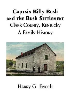 Kapitan Billy Bush i osada Bush, hrabstwo Clark, Kentucky, historia rodziny - Captain Billy Bush and the Bush Settlement, Clark County, Kentucky, A Family History