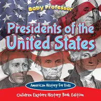 Prezydenci Stanów Zjednoczonych: Amerykańska historia dla dzieci - wydanie książki historycznej dla dzieci - Presidents of the United States: American History For Kids - Children Explore History Book Edition