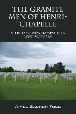 Granitowi ludzie z Henri-Chapelle: historie żołnierzy New Hampshire z czasów II wojny światowej - The Granite Men of Henri-Chapelle: Stories of New Hampshire's WWII Soldiers