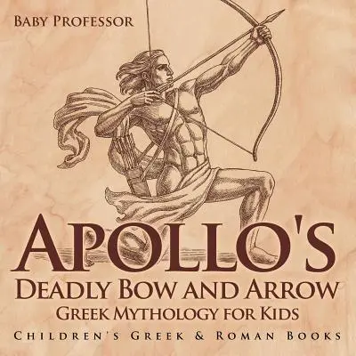 Apollo's Deadly Bow and Arrow - Greek Mythology for Kids - Książki dla dzieci o Grecji i Rzymie - Apollo's Deadly Bow and Arrow - Greek Mythology for Kids - Children's Greek & Roman Books