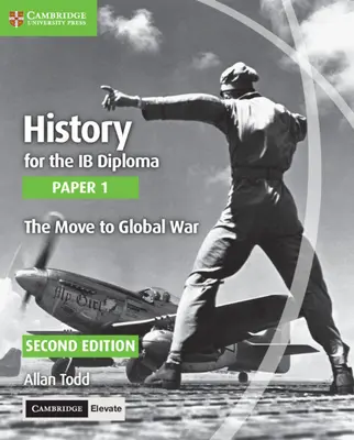 History for the Ib Diploma Paper 1 the Move to Global War z Cambridge Elevate Edition - History for the Ib Diploma Paper 1 the Move to Global War with Cambridge Elevate Edition