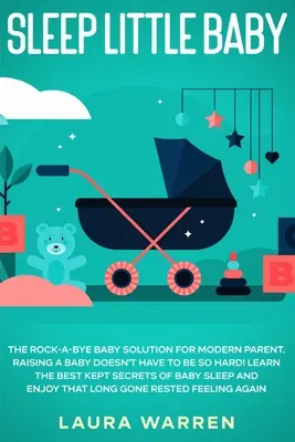 Sleep Little Baby: The Rock-a-Bye Baby Solution for Modern Parent: Wychowanie dziecka nie musi być takie trudne! Poznaj najlepiej strzeżone sekrety - Sleep Little Baby: The Rock-a-Bye Baby Solution for Modern Parent: Raising a Baby Doesn't Have to Be so Hard! Learn the Best Kept Secrets