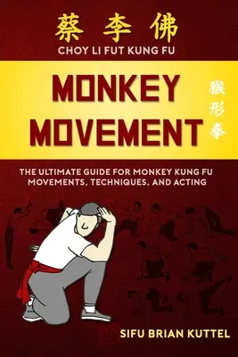 Monkey Movement: Najlepszy przewodnik po ruchach, technikach i aktorstwie małpiego kung fu - Monkey Movement: The Ultimate Guide for Monkey Kung Fu Movements, Techniques, and Acting