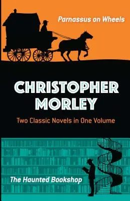 Christopher Morley: Dwie klasyczne powieści w jednym tomie: Parnassus na kółkach i Nawiedzona księgarnia - Christopher Morley: Two Classic Novels in One Volume: Parnassus on Wheels and the Haunted Bookshop