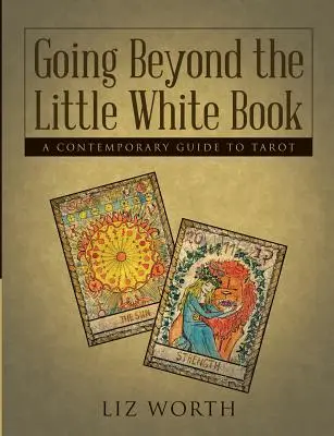 Going Beyond the Little White Book: Współczesny przewodnik po tarocie - Going Beyond the Little White Book: A Contemporary Guide to Tarot