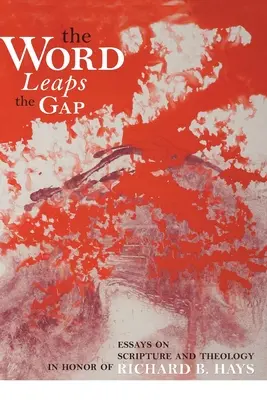 Word Leaps the Gap: Eseje o Piśmie Świętym i teologii ku czci Richarda B. Haysa - Word Leaps the Gap: Essays on Scripture and Theology in Honor of Richard B. Hays