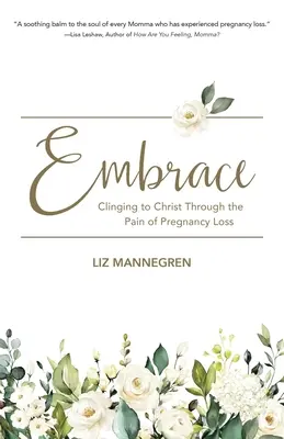 Uścisk: Trzymając się Chrystusa przez ból utraty ciąży - Embrace: Clinging to Christ Through the Pain of Pregnancy Loss