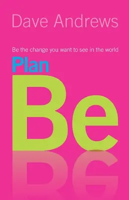 Plan Be: Bądź zmianą, którą chcesz zobaczyć na świecie - Plan Be: Be the Change you want to see in the World