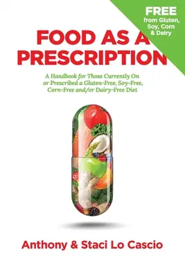 Żywność na receptę: Podręcznik dla osób stosujących lub zalecających dietę bezglutenową, bezsojową, bez kukurydzy i/lub bez nabiału - Food As A Prescription: A Handbook for Those Currently On or Prescribed a Gluten-Free, Soy-Free, Corn-Free and/or Dairy-Free Diet