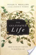 The Cultivated Life: Od nieustannego dążenia do otrzymywania radości - The Cultivated Life: From Ceaseless Striving to Receiving Joy