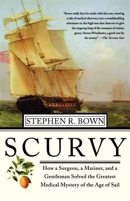 Scurvy: How a Surgeon, a Mariner, and a Gentlemen Solved the Greatest Medical Mystery of the Age of Sail