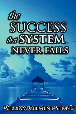 System sukcesu, który nigdy nie zawodzi: Nauka o zasadach sukcesu - The Success System That Never Fails: The Science of Success Principles