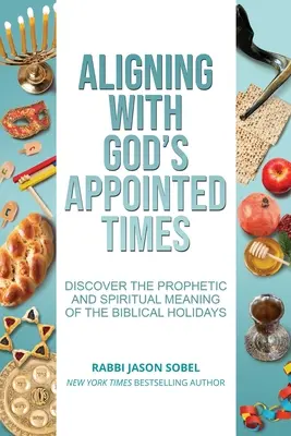 Dostosowanie się do wyznaczonych przez Boga czasów: Odkryj prorocze i duchowe znaczenie świąt biblijnych - Aligning With God's Appointed Times: Discover the Prophetic and Spiritual Meaning of the Biblical Holidays