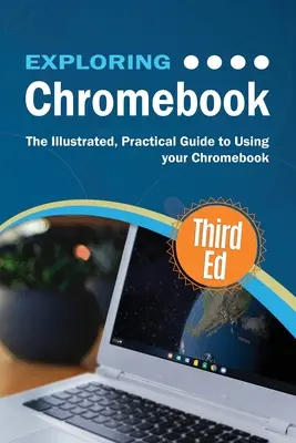 Exploring Chromebook Third Edition: Ilustrowany, praktyczny przewodnik po korzystaniu z Chromebooka - Exploring Chromebook Third Edition: The Illustrated, Practical Guide to using Chromebook