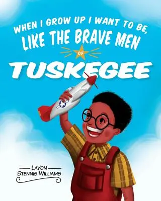 Kiedy dorosnę, chcę być jak dzielni ludzie z Tuskegee - When I Grow Up I Want to Be, Like the Brave Men of Tuskegee