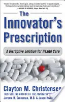 Recepta innowatora: Przełomowe rozwiązanie dla opieki zdrowotnej - The Innovator's Prescription: A Disruptive Solution for Health Care