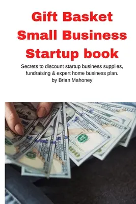 Koszyk upominkowy Książka o zakładaniu małej firmy: Sekrety rabatów na materiały biznesowe, pozyskiwanie funduszy i ekspercki biznesplan dla domu - Gift Basket Small Business Startup book: Secrets to discount startup business supplies, fundraising & expert home business plan