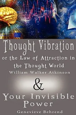 Wibracja myśli, czyli prawo przyciągania w świecie myśli i twoja niewidzialna moc (2 książki w 1) - Thought Vibration or the Law of Attraction in the Thought World & Your Invisible Power (2 Books in 1)