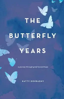 Lata motyla: Podróż przez żałobę ku nadziei - The Butterfly Years: A Journey Through Grief Toward Hope