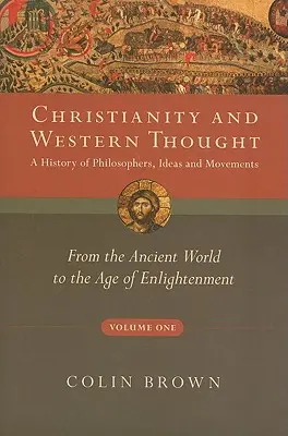 Christianity and Western Thought, Volume One: A History of Philosophers, Ideas and Movements: Od starożytności do epoki oświecenia - Christianity and Western Thought, Volume One: A History of Philosophers, Ideas and Movements: From the Ancient World to the Age of Enlightenment