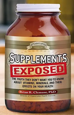 Suplementy ujawnione: Prawda, której nie chcą, abyś wiedział o witaminach, minerałach i ich wpływie na zdrowie - Supplements Exposed: The Truth They Don't Want You to Know about Vitamins, Minerals, and Their Effects on Your Health