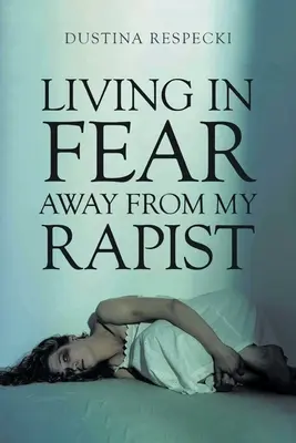 Życie w strachu z dala od mojego gwałciciela - Living in Fear Away from My Rapist