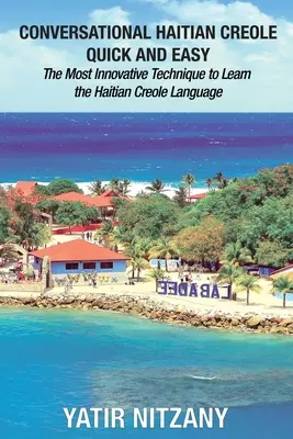 Szybki i łatwy konwersacyjny kreolski haitański: najbardziej innowacyjna technika nauki języka kreolskiego haitańskiego - Conversational Haitian Creole Quick and Easy: The Most Innovative Technique to Learn the Haitian Creole Language