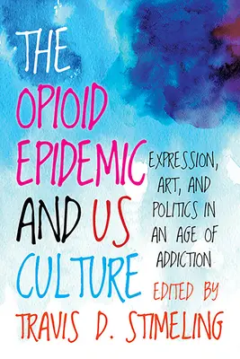 Epidemia opioidów i kultura amerykańska: Ekspresja, sztuka i polityka w erze uzależnień - The Opioid Epidemic and Us Culture: Expression, Art, and Politics in an Age of Addiction