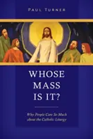 Czyja to msza: dlaczego ludziom tak bardzo zależy na katolickiej liturgii? - Whose Mass Is It?: Why People Care So Much about the Catholic Liturgy