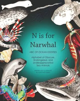 N jak narwal: ABC dziwactw oceanu - alfabet nieznanych, zagrożonych i niedocenianych zwierząt morskich - N Is for Narwhal: ABC of Ocean Oddities Alphabet of Obscure, Endangered, and Underappreciated Sea Animals