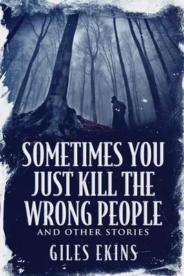 Czasami po prostu zabijasz niewłaściwych ludzi i inne historie - Sometimes You Just Kill The Wrong People and Other Stories