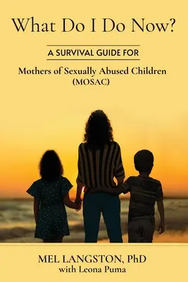 Co mam teraz zrobić? Poradnik przetrwania dla matek dzieci wykorzystywanych seksualnie (MOSAC) - What Do I Do Now? A Survival Guide for Mothers of Sexually Abused Children (MOSAC)