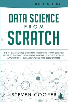 Nauka o danych od podstaw: The #1 Data Science Guide for Everything A Data Scientist Needs to Know: Python, Algebra Liniowa, Statystyka, Kodowanie, A - Data Science From Scratch: The #1 Data Science Guide For Everything A Data Scientist Needs To Know: Python, Linear Algebra, Statistics, Coding, A