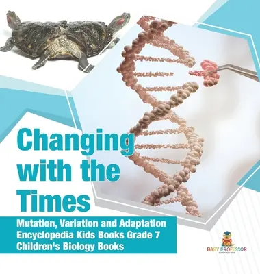 Changing with the Times - Mutation, Variation and Adaptation - Encyclopedia Kids Books Grade 7 - Książki biologiczne dla dzieci - Changing with the Times - Mutation, Variation and Adaptation - Encyclopedia Kids Books Grade 7 - Children's Biology Books