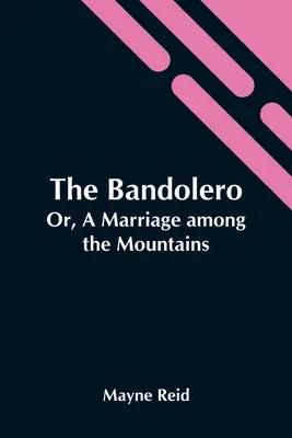 Bandolero; Albo małżeństwo wśród gór - The Bandolero; Or, A Marriage Among The Mountains