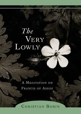 The Very Lowly: Medytacja o Franciszku z Asyżu - The Very Lowly: A Meditation on Francis of Assisi