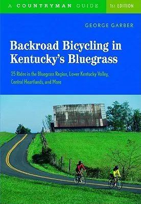 Backroad Bicycling in Kentucky's Bluegrass: 25 przejażdżek po regionie Bluegrass, Dolinie Dolnego Kentucky, Central Heartlands i nie tylko - Backroad Bicycling in Kentucky's Bluegrass: 25 Rides in the Bluegrass Region Lower Kentucky Valley, Central Heartlands, and More