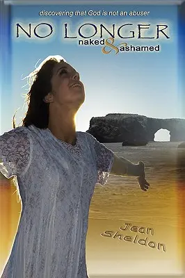No Longer Naked and Ashamed: Odkrywanie, że Bóg nie jest krzywdzicielem - No Longer Naked and Ashamed: Discovering That God Is Not an Abuser