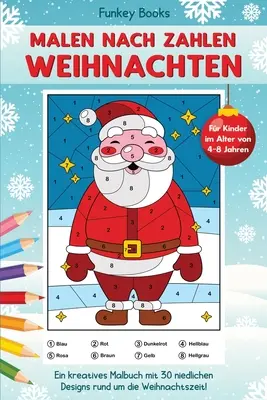 Malen nach Zahlen Weihnachten dla dzieci w wieku od 4 do 8 lat: Kreatywna książeczka z 30 niepowtarzalnymi wzorami na Boże Narodzenie - Malen nach Zahlen Weihnachten fr Kinder im Alter von 4 bis 8 Jahren: Ein kreatives Malbuch mit 30 niedlichen Designs rund um die Weihnachtszeit