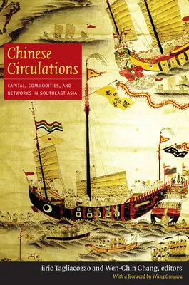 Chiński obieg: Kapitał, towary i sieci w Azji Południowo-Wschodniej - Chinese Circulations: Capital, Commodities, and Networks in Southeast Asia