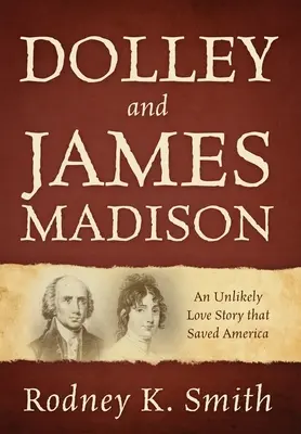 Dolley i James Madison: Nieprawdopodobna historia miłosna, która ocaliła Amerykę - Dolley and James Madison: An Unlikely Love Story that Saved America