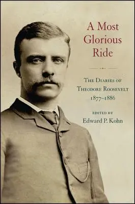 Najwspanialsza podróż: pamiętniki Theodore'a Roosevelta z lat 1877-1886 - A Most Glorious Ride: The Diaries of Theodore Roosevelt, 1877 1886
