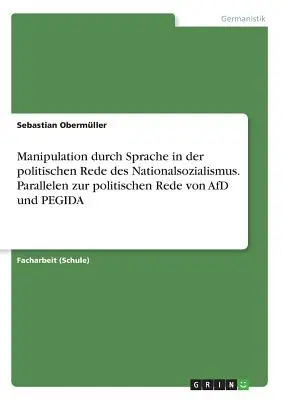 Manipulacja językiem w politycznej reformie nacjonalizmu. Parallelen zur politischen Rede von AfD und PEGIDA - Manipulation durch Sprache in der politischen Rede des Nationalsozialismus. Parallelen zur politischen Rede von AfD und PEGIDA