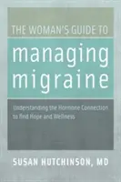 Kobiecy przewodnik po zarządzaniu migreną: Zrozumienie połączenia hormonalnego w celu znalezienia nadziei i dobrego samopoczucia - The Woman's Guide to Managing Migraine: Understanding the Hormone Connection to Find Hope and Wellness